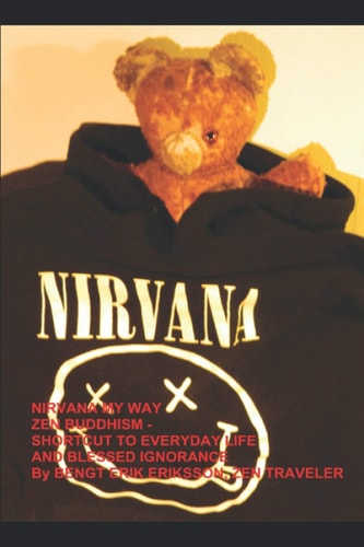 Nirvana My Way Zen Buddhism - Shortcut to Everyday Life and Blessed Ignorance