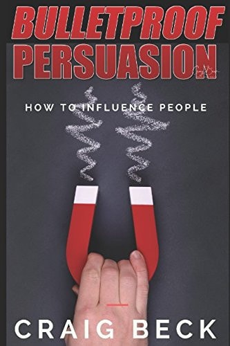 Bulletproof Persuasion How to Influence People
