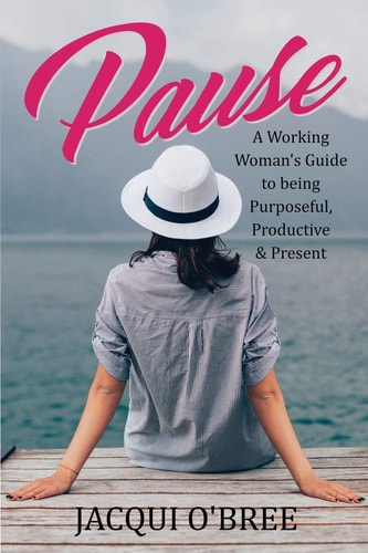 Pause A Working Women's Guide to Being Purposeful, Productive & Present