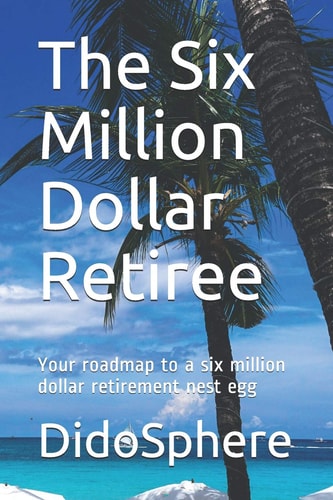 The Six Million Dollar Retiree Your Roadmap to a Six Million Dollar Retirement Nest Egg