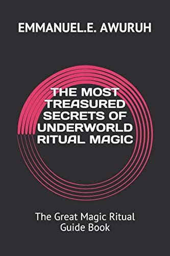 The Most Treasured Secrets of Underworld Ritual Magic The Great Magic Ritual Guide Book