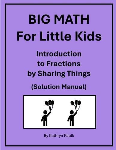 BIG MATH for Little Kids Introduction to Fractions by Sharing Things (Solution Manual)