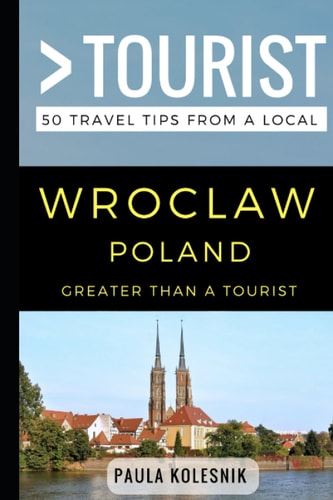 Greater Than a Tourist- Wroclaw Poland 50 Travel Tips from a Local