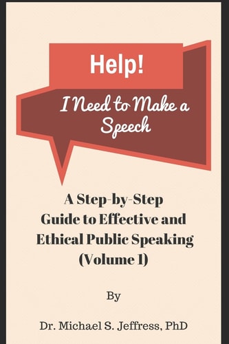 Help! I Need to Make a Speech A Step-By-Step Guide to Effective and Ethical Public Speaking