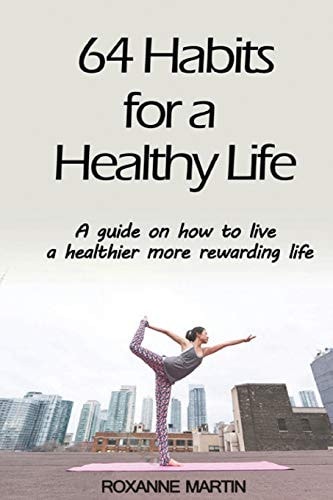 64 Habits for a Healthy Life A Guide on How to Live a Healthier More Rewarding Life