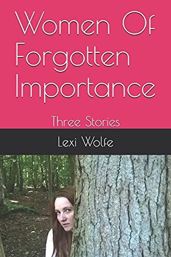 Women Of Forgotten Importance Three Stories