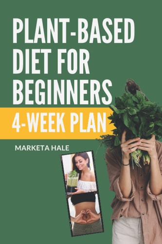 Plant Based Diet for Beginners 4 Week Program for an Easy Transition to a Healthy, Fit and Energetic Body