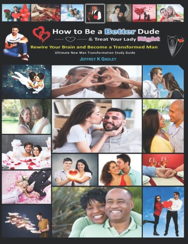 How to Be a Better Dude and Treat Your Lady Right Ultimate New Man Transformation Study Guide