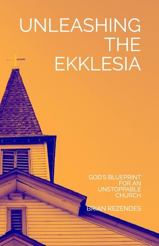 Unleashing the Ekklesia God's Blueprint for an Unstoppable Church