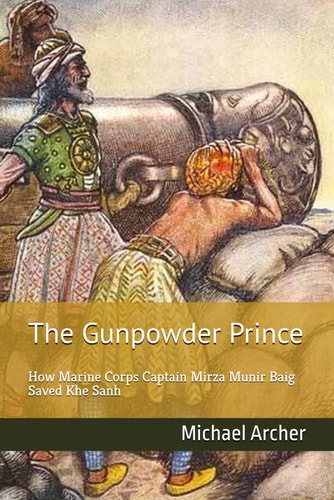 The Gunpowder Prince How Marine Corps Captain Mirza Munir Baig Saved Khe Sanh
