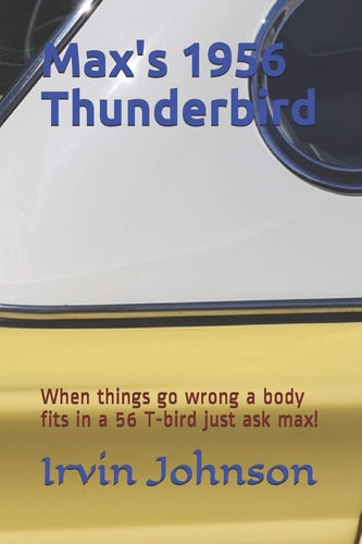 Max's 1956 Thunderbird When Things Go Wrong a Body Fits in a 56 T-Bird Just Ask Max!