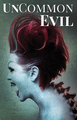 UnCommon Evil A Collection of Nightmares, Demonic Creatures, and Unimaginable Horrors