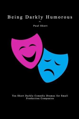 Being Darkly Humorous Ten Short Darkly Comedic Dramas for Small Production Companies