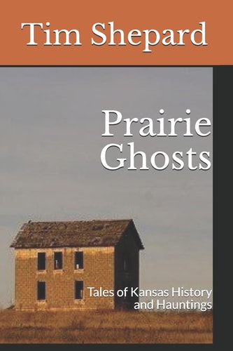 Prairie Ghosts Tales of Kansas History and Hauntings