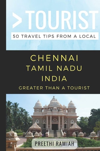 Greater Than a Tourist- Chennai Tamil Nadu India 50 Travel Tips from a Local