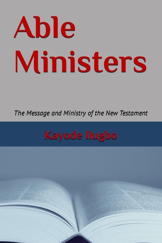 Able Ministers The Message and Ministry of the New Testament