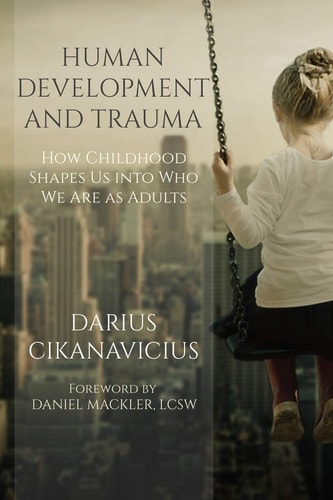 Human Development and Trauma How Childhood Shapes Us Into Who We Are as Adults