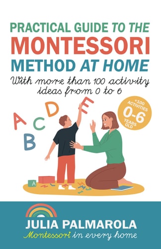 Practical Guide to the Montessori Method at Home With More Than 100 Activity Ideas from 0 to 6