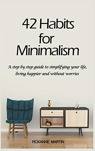 42 Habits for Minimalism A Step by Step Guide to Decluttering Your Home and Simplifying Your Life