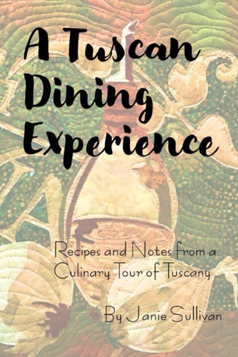 A Tuscan Dining Experience Recipes and Notes from a Culinary Tour of Tuscany