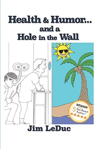 Health and Humor... and a Hole in the Wall Dealing with Health Challenges and Aging from a Humorous Perspective