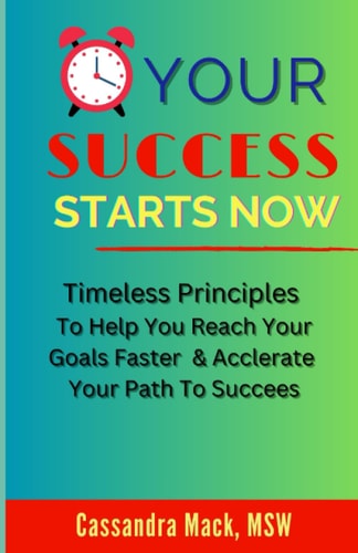 Your Success Starts Now Timeless Principles to Help You Reach Your Goals Faster and Accelerate Your Path to Success