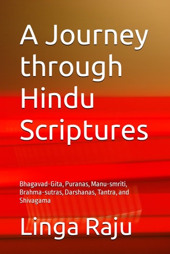 A Journey Through Hindu Scriptures Bhagavad-Gita, Puranas, Manu-Smriti, Brahma-sutras, Darshanas, Tantra, and Shivagama