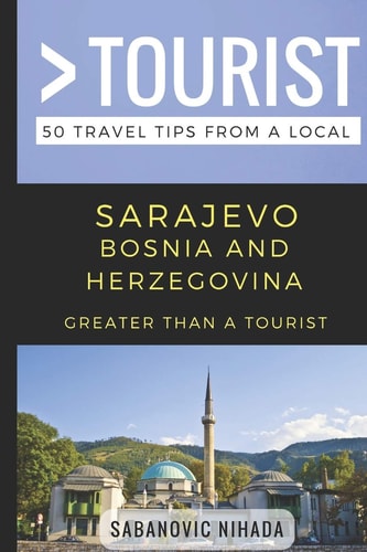 Greater Than a Tourist- Sarajevo Bosnia and Herzegovina 50 Travel Tips from a Local