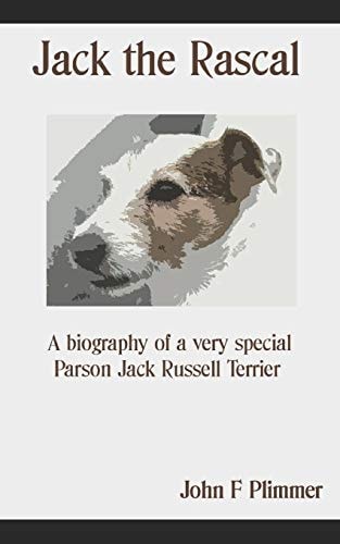 Jack the Rascal A Biography of a Very Special Parson Jack Russell Terrier