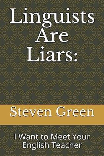 Linguists Are Liars : I Want to Meet Your English Teacher