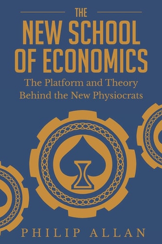 The New School of Economics The Platform and Theory Behind the New Physiocrats