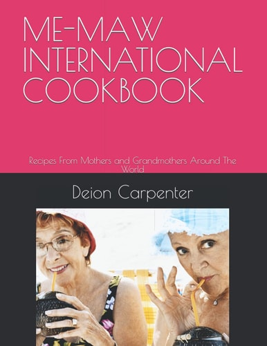 Me-Maw International Cookbook Recipes From Mothers and Grandmothers Around The World