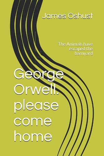 George Orwell. Please Come Home The Animals Have Escaped the Barnyard