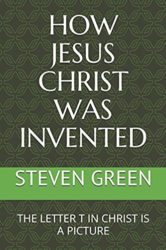 How Jesus Christ Was Invented The Letter T in Christ Is a Picture