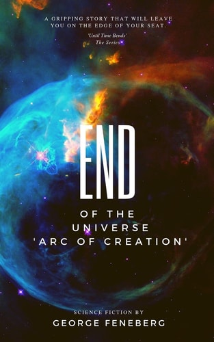 End of the Universe Arc of Creation