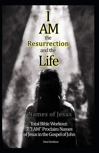 I Am the Resurrection and the Life 7 "I AM" Proclaim Names of Jesus in the Gospel of John