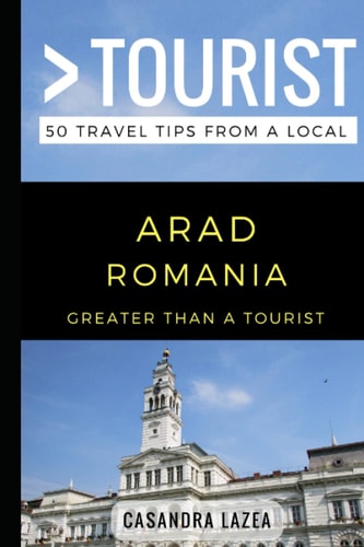 Greater Than a Tourist- Arad Romania 50 Travel Tips from a Local