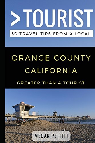 Greater Than a Tourist- Orange County California 50 Travel Tips from a Local