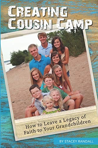 Creating Cousin Camp How to Leave a Legacy of Faith to Your Grandchildren