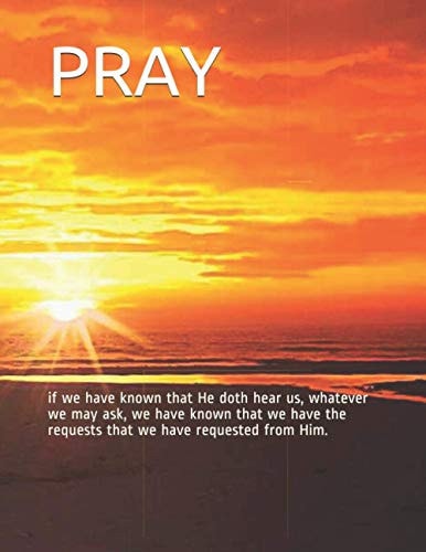 Pray If We Have Known That He Doth Hear Us, Whatever We May Ask, We Have Known That We Have the Requests That We Have Requested from Him