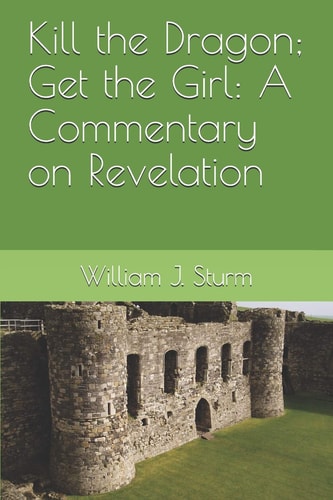 Kill the Dragon; Get the Girl A Commentary on the Book of Revelation