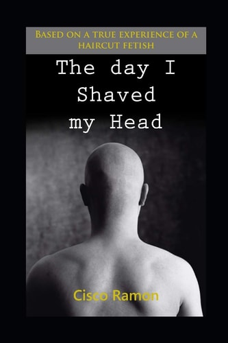The Day I Shaved My Head Based On A True Experience Of A Haircut Fetish