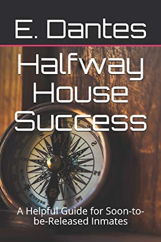 Halfway House Success A Helpful Guide for Soon-To-Be-Released Inmates