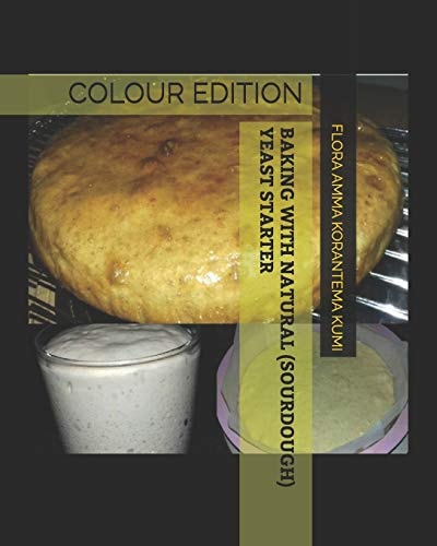 Baking with Natural (Sourdough) Yeast Starter Colour Edition