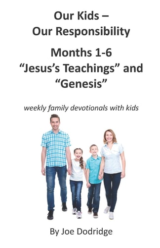 Our Kids - Our Responsibility, Months 1-6 Jesus's Teachings and Genesis Weekly Family Devotionals with Kids
