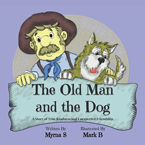 The Old Man and the Dog A Story of True Kindness and Unexpected Friendship