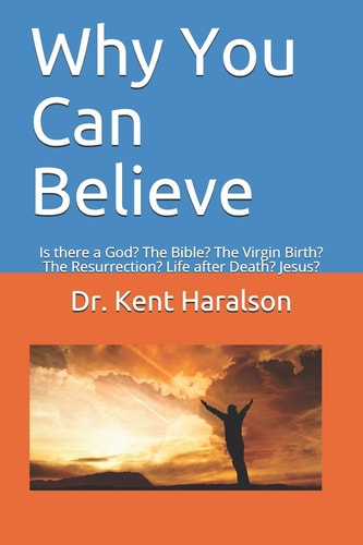 Why You Can Believe Is There a God? The Bible? The Virgin Birth? The Resurrection? Life After Death? Jesus?