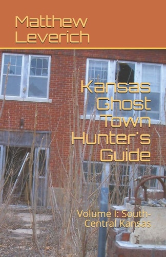 Kansas Ghost Town Hunter's Guide Volume I: South-Central Kansas