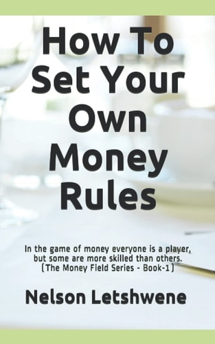 How To Set Your Own Money Rules Everyone is a Player, But Some are More Skilled Than Others. (The Money Field Series - Book-1)