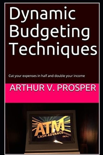 Dynamic Budgeting Techniques Cut Your Expenses in Half and Double Your Income